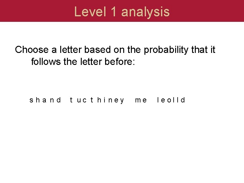 Level 1 analysis Choose a letter based on the probability that it follows the