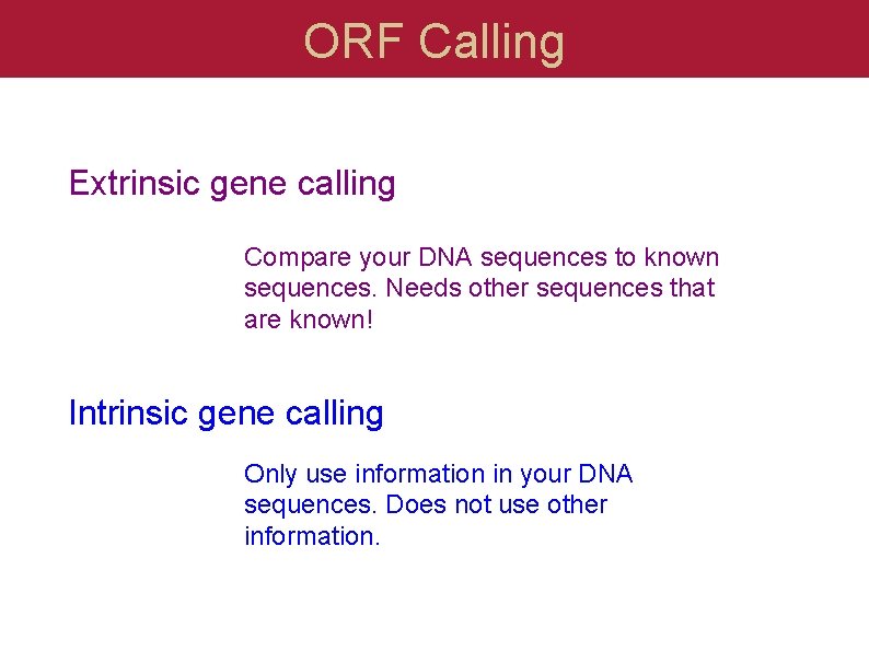 ORF Calling Extrinsic gene calling Compare your DNA sequences to known sequences. Needs other