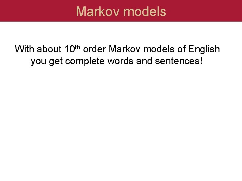 Markov models With about 10 th order Markov models of English you get complete