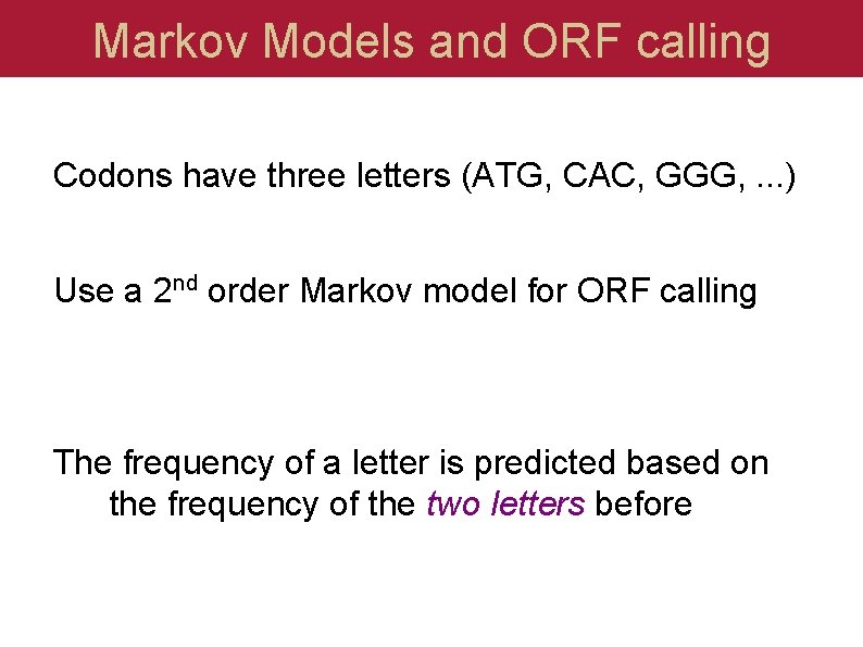 Markov Models and ORF calling Codons have three letters (ATG, CAC, GGG, . .