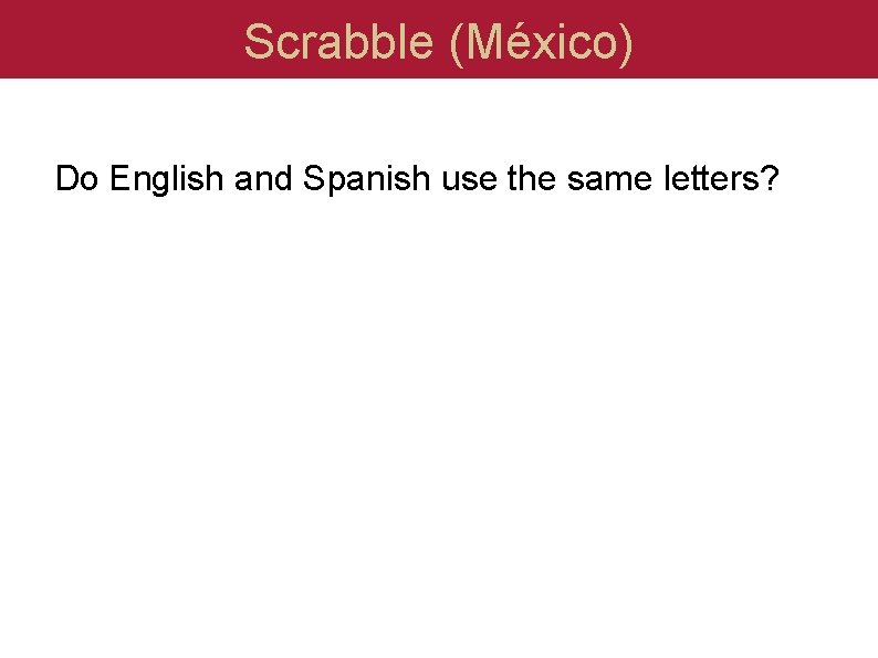 Scrabble (México) Do English and Spanish use the same letters? 