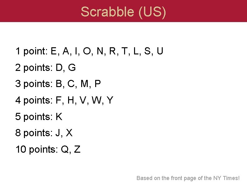 Scrabble (US) 1 point: E, A, I, O, N, R, T, L, S, U