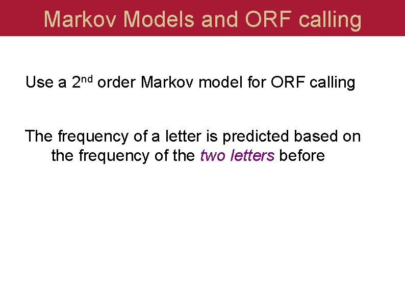 Markov Models and ORF calling Use a 2 nd order Markov model for ORF