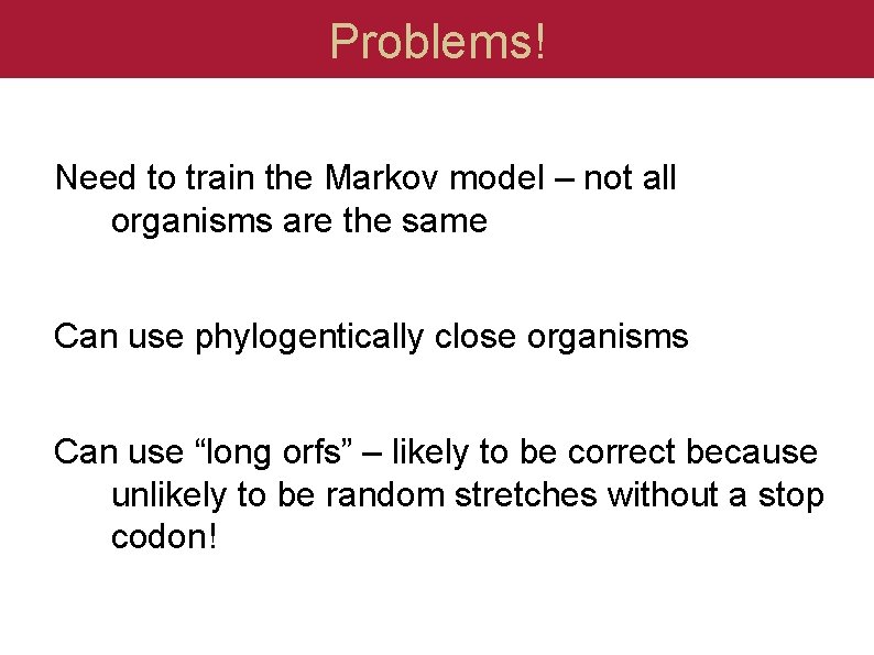 Problems! Need to train the Markov model – not all organisms are the same
