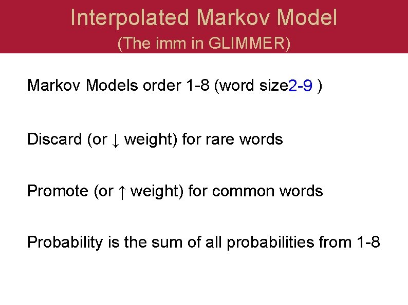 Interpolated Markov Model (The imm in GLIMMER) Markov Models order 1 -8 (word size