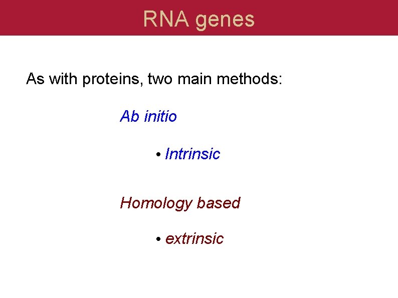 RNA genes As with proteins, two main methods: Ab initio • Intrinsic Homology based