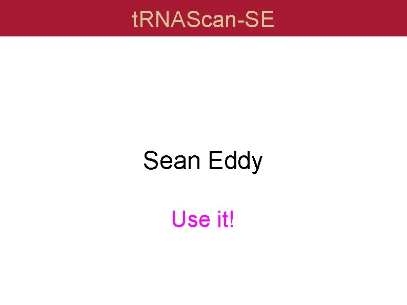 t. RNAScan-SE Sean Eddy Use it! 