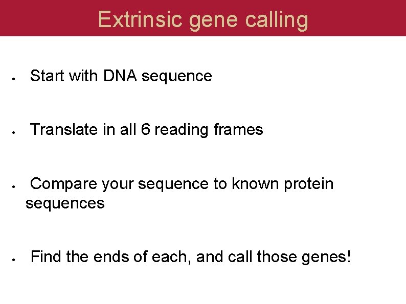 Extrinsic gene calling Start with DNA sequence Translate in all 6 reading frames Compare