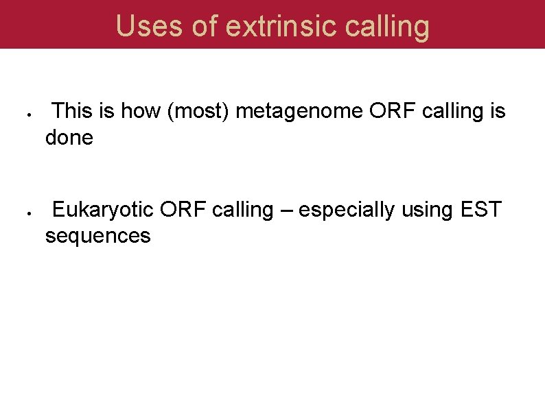 Uses of extrinsic calling This is how (most) metagenome ORF calling is done Eukaryotic