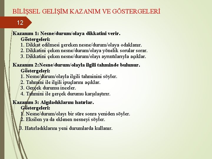 BİLİŞSEL GELİŞİM KAZANIM VE GÖSTERGELERİ 12 Kazanım 1: Nesne/durum/olaya dikkatini verir. Göstergeleri: 1. Dikkat