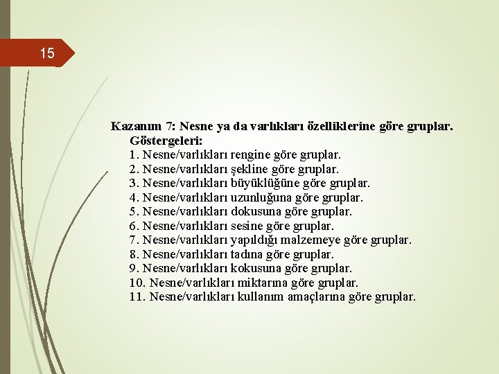 15 Kazanım 7: Nesne ya da varlıkları özelliklerine göre gruplar. Göstergeleri: 1. Nesne/varlıkları rengine