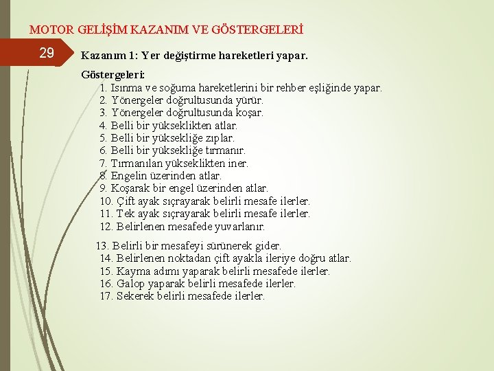 MOTOR GELİŞİM KAZANIM VE GÖSTERGELERİ 29 Kazanım 1: Yer değiştirme hareketleri yapar. Göstergeleri: 1.