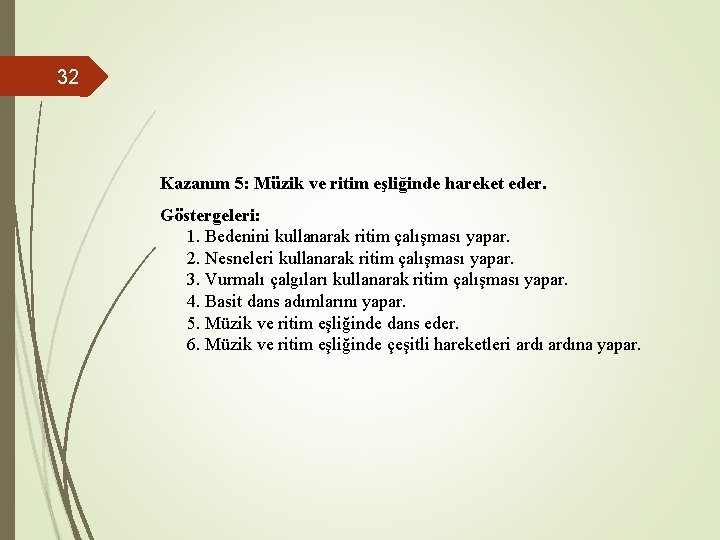 32 Kazanım 5: Müzik ve ritim eşliğinde hareket eder. Göstergeleri: 1. Bedenini kullanarak ritim