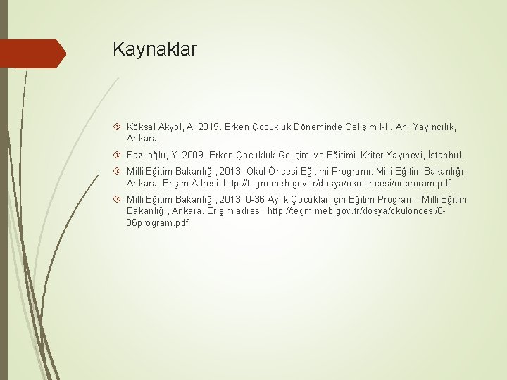 Kaynaklar Köksal Akyol, A. 2019. Erken Çocukluk Döneminde Gelişim I-II. Anı Yayıncılık, Ankara. Fazlıoğlu,