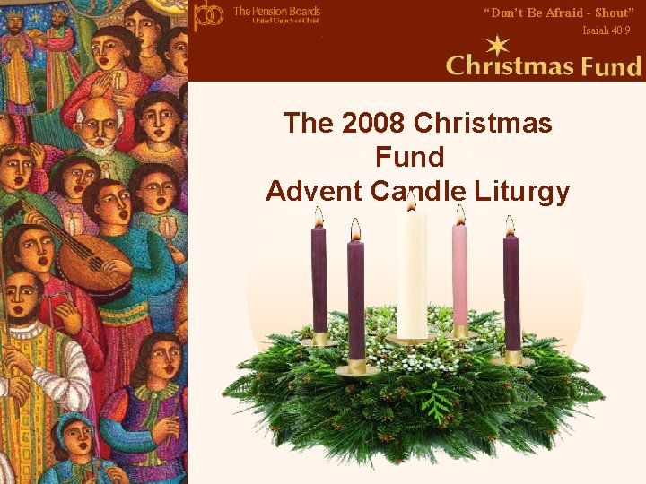 “Don’t Be Afraid - Shout” Isaiah 40: 9 The 2008 Christmas Fund Advent Candle