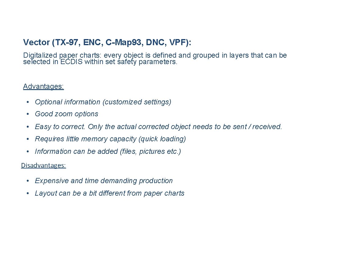 Vector (TX-97, ENC, C-Map 93, DNC, VPF): Digitalized paper charts: every object is defined