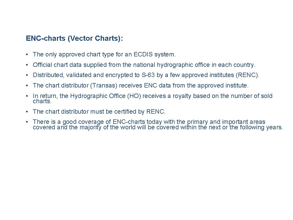 ENC-charts (Vector Charts): • The only approved chart type for an ECDIS system. •