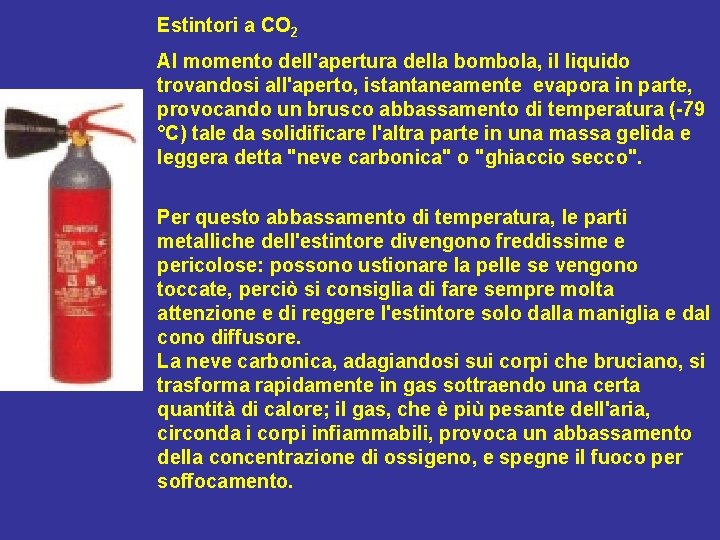 Estintori a CO 2 Al momento dell'apertura della bombola, il liquido trovandosi all'aperto, istantaneamente Estintori a CO 2 Al momento dell'apertura della bombola, il liquido trovandosi all'aperto, istantaneamente