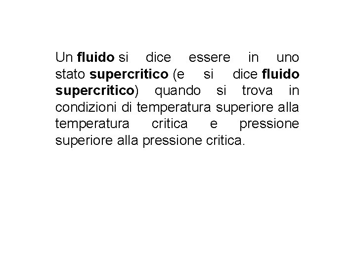 Un fluido si dice essere in uno stato supercritico (e si dice fluido supercritico) Un fluido si dice essere in uno stato supercritico (e si dice fluido supercritico)