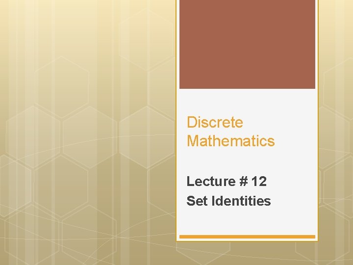 Discrete Mathematics Lecture # 12 Set Identities 