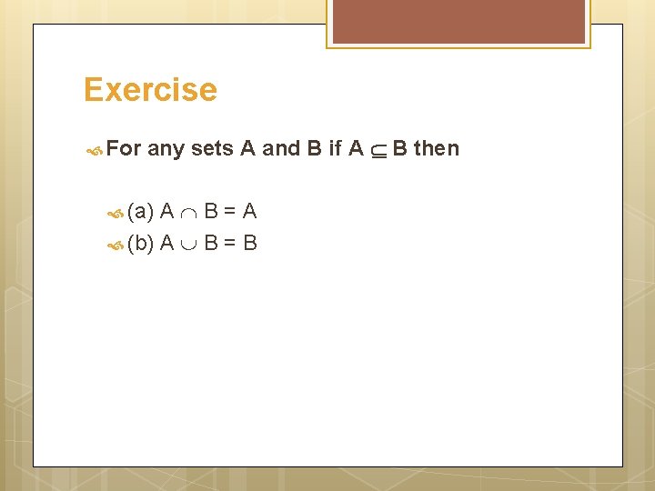 Exercise For any sets A and B if A B then A B=A (b)