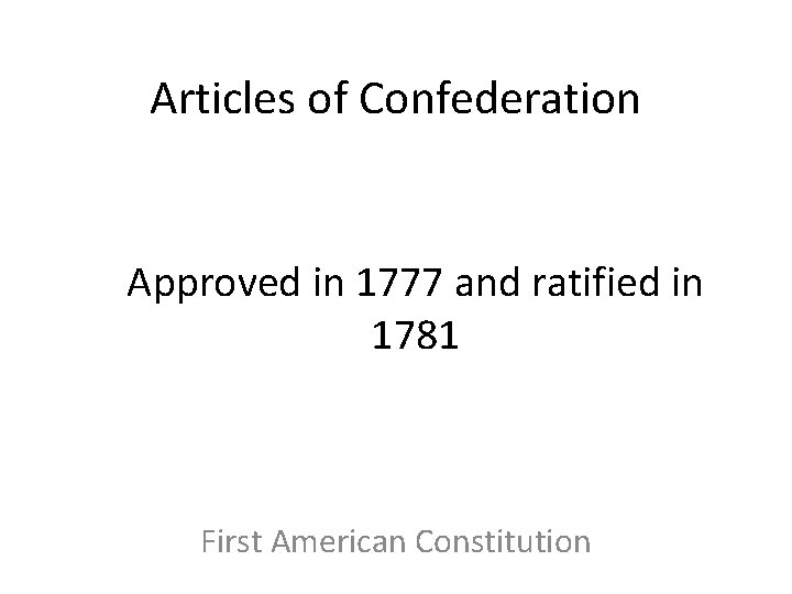 Articles of Confederation Approved in 1777 and ratified in 1781 First American Constitution 