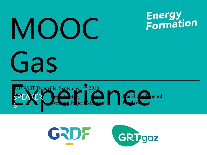 MOOC Gas Experience IGU WGT Deauville, September ** 2018 SPEAKER S Leah Bolchini Learning