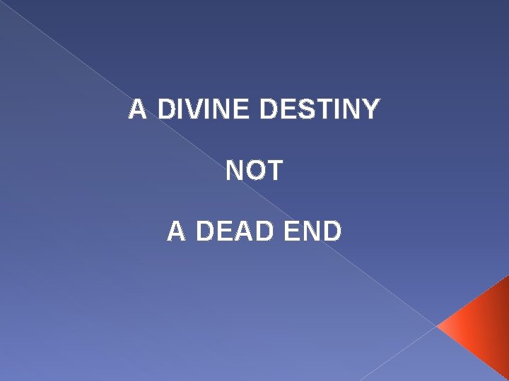 A DIVINE DESTINY NOT A DEAD END 