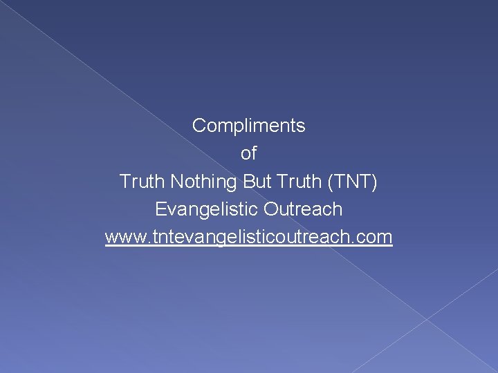 Compliments of Truth Nothing But Truth (TNT) Evangelistic Outreach www. tntevangelisticoutreach. com 