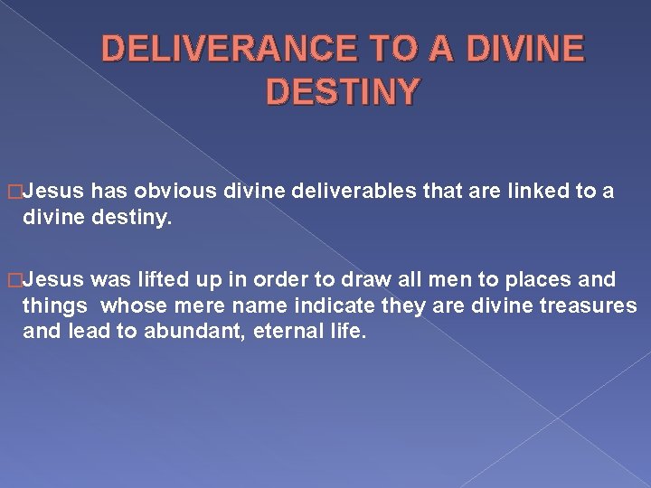 DELIVERANCE TO A DIVINE DESTINY �Jesus has obvious divine deliverables that are linked to