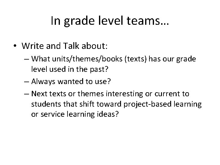 In grade level teams… • Write and Talk about: – What units/themes/books (texts) has