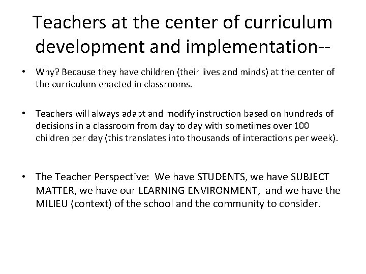 Teachers at the center of curriculum development and implementation- • Why? Because they have