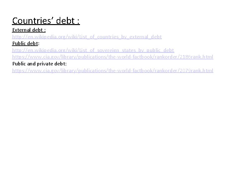 Countries’ debt : External debt : http: //en. wikipedia. org/wiki/List_of_countries_by_external_debt Public debt: http: //en.