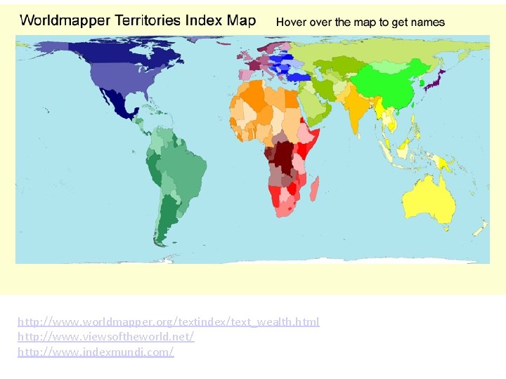 http: //www. worldmapper. org/textindex/text_wealth. html http: //www. viewsoftheworld. net/ http: //www. indexmundi. com/ 