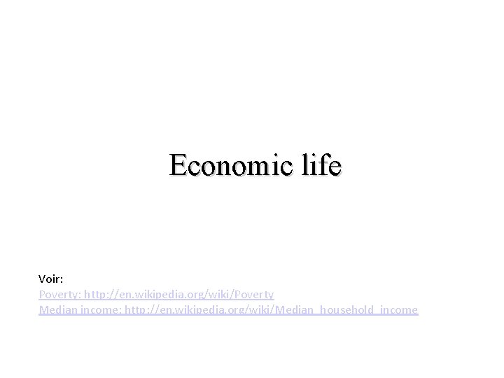 Economic life Voir: Poverty: http: //en. wikipedia. org/wiki/Poverty Median income: http: //en. wikipedia. org/wiki/Median_household_income