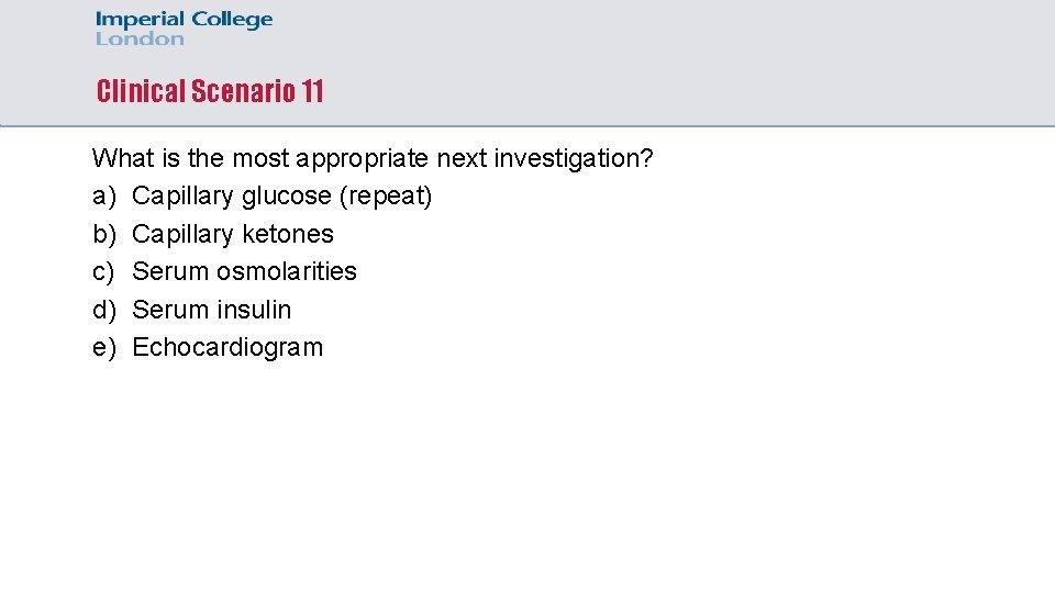 Clinical Scenario 11 What is the most appropriate next investigation? a) Capillary glucose (repeat)