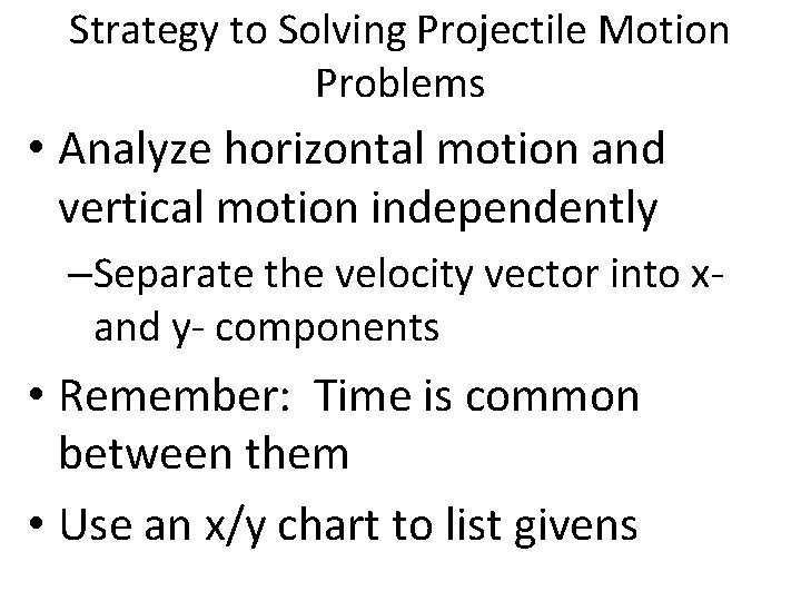 Strategy to Solving Projectile Motion Problems • Analyze horizontal motion and vertical motion independently