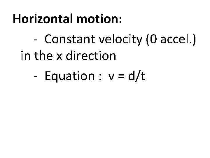 Horizontal motion: - Constant velocity (0 accel. ) in the x direction - Equation