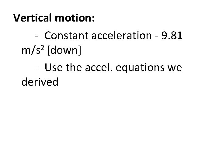 Vertical motion: - Constant acceleration - 9. 81 m/s 2 [down] - Use the