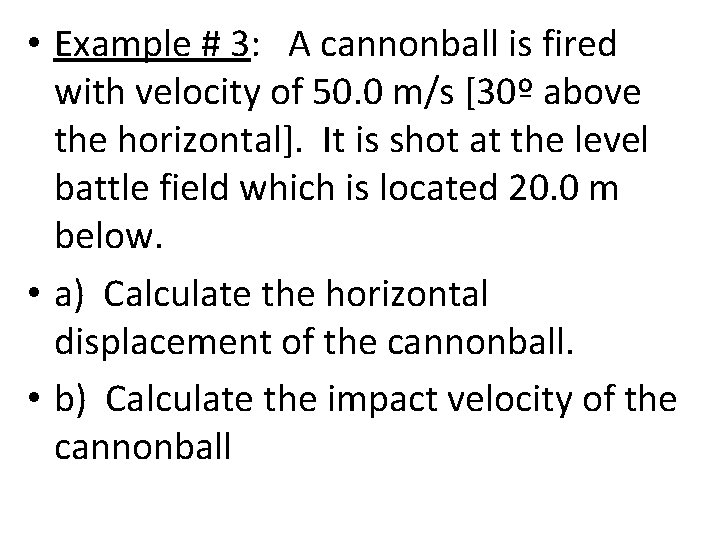  • Example # 3: A cannonball is fired with velocity of 50. 0