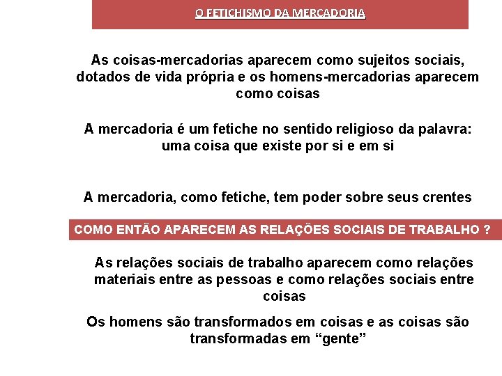 O FETICHISMO DA MERCADORIA As coisas-mercadorias aparecem como sujeitos sociais, dotados de vida própria