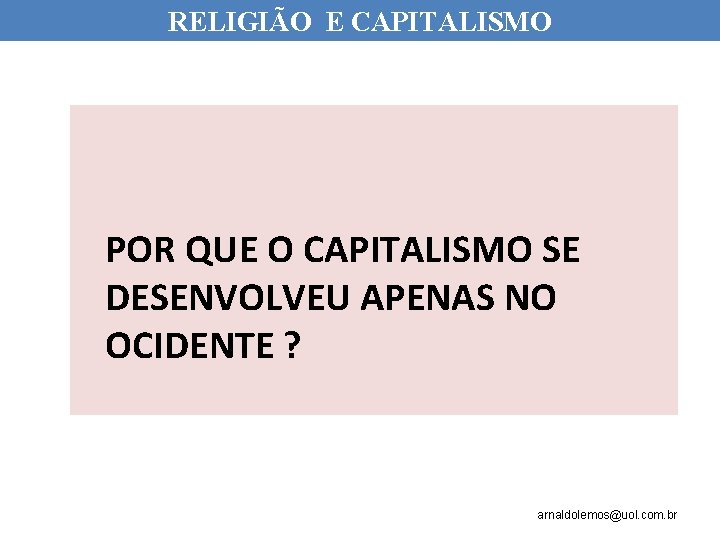 RELIGIÃO E CAPITALISMO POR QUE O CAPITALISMO SE DESENVOLVEU APENAS NO OCIDENTE ? arnaldolemos@uol.