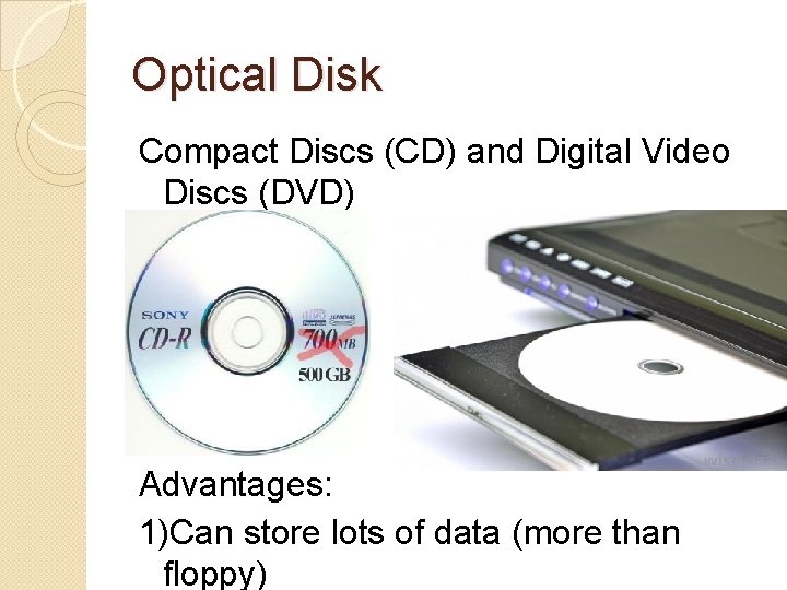 Optical Disk Compact Discs (CD) and Digital Video Discs (DVD) Advantages: 1)Can store lots