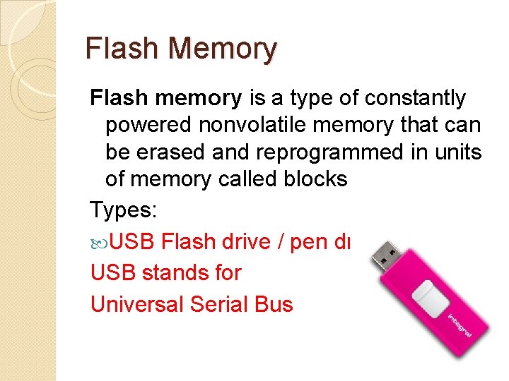 Flash Memory Flash memory is a type of constantly powered nonvolatile memory that can