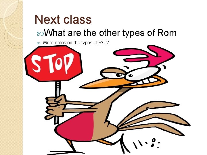 Next class What are the other types of Rom Write notes on the types