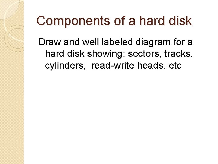 Components of a hard disk Draw and well labeled diagram for a hard disk