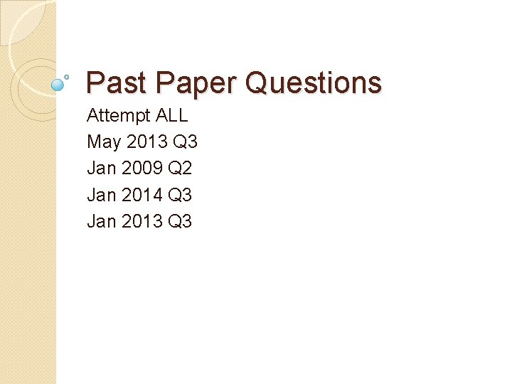 Past Paper Questions Attempt ALL May 2013 Q 3 Jan 2009 Q 2 Jan