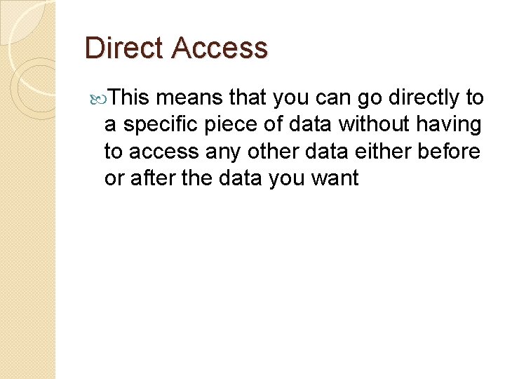 Direct Access This means that you can go directly to a specific piece of