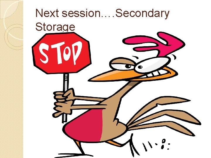 Next session…. Secondary Storage Next Session 