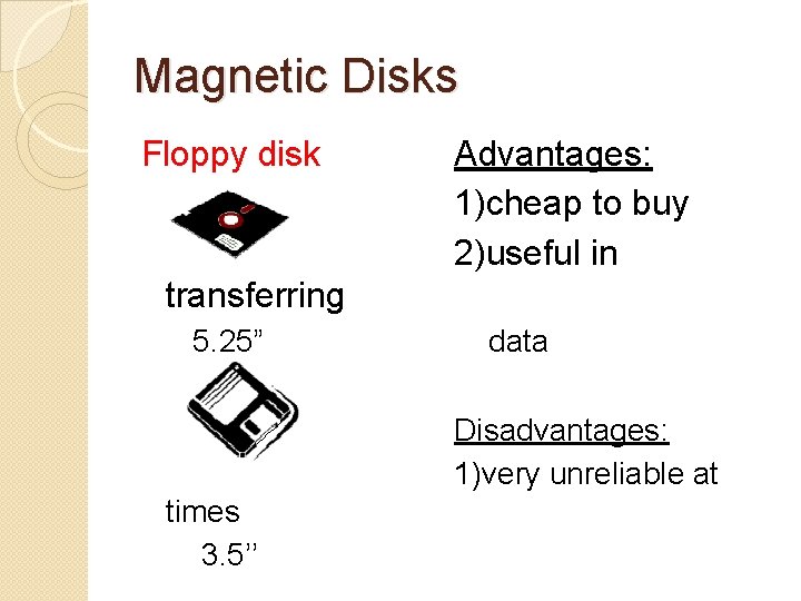 Magnetic Disks Floppy disk Advantages: 1)cheap to buy 2)useful in transferring 5. 25” data